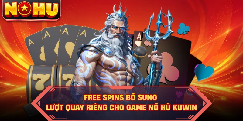 Free Spins bổ sung lượt quay riêng cho game nổ hũ KUWIN